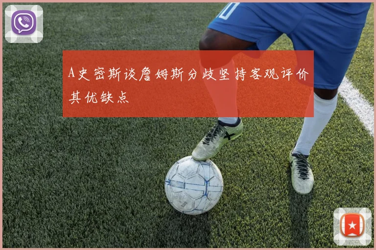 A史密斯谈詹姆斯分歧坚持客观评价其优缺点
